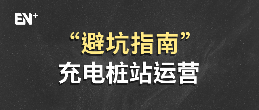 干货收藏！充电桩站运营「避坑」指南！